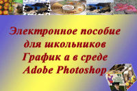Электронное пособие для школьников Графика в среде Adobe Photoshop
